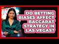 Do Betting Biases Affect Baccarat Strategy In Las Vegas - Las Vegas Insider Guide