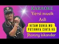 Lagu HITAM DUNIAMU PUTINYA CINTAKU [ KARAOKE ] JHONNY ISKANDAR [ VERSI MUSIK ASLI ]