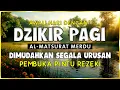 Download Lagu DZIKIR PAGI SESUAI SUNNAH RASUL | ZIKIR PEMBUKA PINTU REZEKI | Dzikir Mustajab Pagi