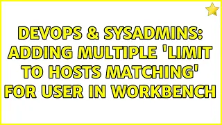 DevOps SysAdmins Adding multiple Limit to hosts matching for user in Workbench 2 Solutions