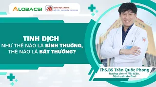 Tinh dịch như thế nào là bình thường, thế nào là bất thường? | ThS.BS Trần Quốc Phong