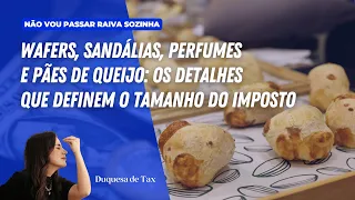 Wafers, sandálias, perfumes e pães de queijo: os detalhes que definem o tamanho do imposto