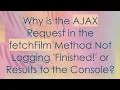 Why is the AJAX Request in the fetchFilm Method Not Logging Finished or Results to the Console
