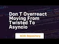 Don t overreact moving from twisted to asyncio