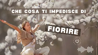 Che cosa ti impedisce di fiorire?