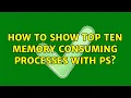 Ubuntu How to show top ten memory consuming processes with ps