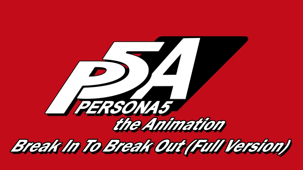 Break In To Break Out (Full Version) - Persona 5 The Animation Break In To Break Out (Full Version) - Persona 5 The Animation