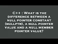 C What is the difference between a null pointer constant nullptr a null pointer value and a n