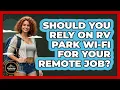 Should You Rely On RV Park Wi-Fi For Your Remote Job - Exploring Campgrounds