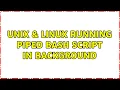 Unix Linux Running piped bash script in background 3 Solutions
