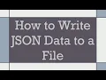 How to Write JSON Data to a File