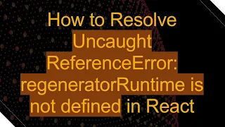 How to Resolve Uncaught ReferenceError regeneratorRuntime is not defined in React