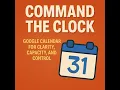 04 - Command the Clock Google Calendar for Clarity Capacity and Control