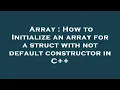 Array How to Initialize an array for a struct with not default constructor in C