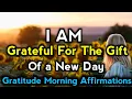 I am Grateful For The Gif of a New Day Morning Gratitude Affirmations Daily Affirmations