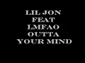 OUTTA YOUR MIND LYRICS LIL JON  FT. LMFAO