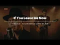 Lagu If You Leave Me Now - Chicago - Male RNB/Jazz Cover (Lyric Video)