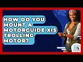 How Do You Mount A MotorGuide Xi5 Trolling Motor - Chasing Big Fish