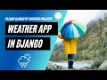 Create a weather app in Django Django projects