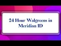 Top 10 24 Hour Walgreens in Meridian ID
