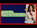 What Is Specialization - All About Capitalism
