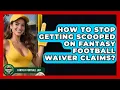How To Stop Getting Scooped On Fantasy Football Waiver Claims - Fantasy Football Lab