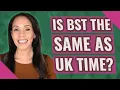Is BST the same as UK time