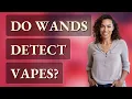 Do wands detect vapes