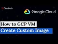 GCP 12 Google Cloud Create Image VM Instance Images Google Cloud Images
