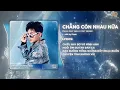 Download Lagu CHẲNG CÒN NHAU NỮA - PHAN DUY ANH x TNT REMIX | Chúng Ta Nợ Duyên Nhưng Không Thể Trả