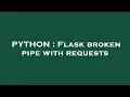 PYTHON Flask broken pipe with requests