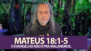 MATEUS 18:1-5 - O EVANGELHO NÃO É PRA MALANDROS.