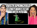 Lagu FIRST TIME HEARING Dusty Springfield - Only Want To Be With You REACTION