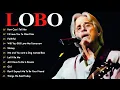 Lagu LOBO Greatest Hits Full Album – Best Love Songs of Lobo Collection | Soft Rock Classics Playlist #n4