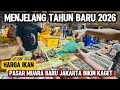 MENJELANG TAHUN BARU 2026 PASAR IKAN MUARA BARU JAKARTA MEMBLUDAK 