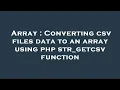 Array Converting csv files data to an array using php str - getcsv function