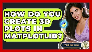 How Do You Create 3D Plots In Matplotlib - Python Code School