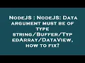 NodeJS NodeJS Data argument must be of type how to fix