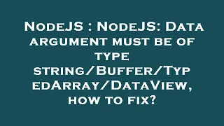 NodeJS NodeJS Data argument must be of type how to fix
