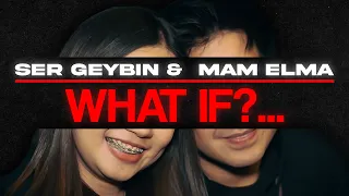 SER GEYBIN AT ELMA WHAT IF?