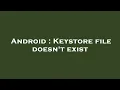 Android Keystore file doesn t exist
