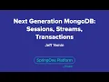 Next Generation MongoDB Sessions Streams Transactions