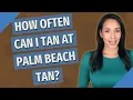 How often can I tan at Palm Beach Tan