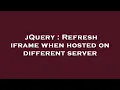 jQuery Refresh iframe when hosted on different server