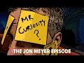 Mr Curiosity The Jon Meyer Episode