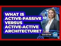 What Is Active-Passive Versus Active-Active Architecture