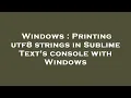 Windows Printing utf8 strings in Sublime Text s console with Windows