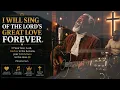 I Will Sing Of The Lords Great Love Forever