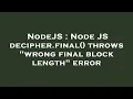 NodeJS Node JS decipher final throws wrong final block length error