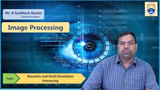 Wavelets and Multi Resolution Processing by Mr B Santhosh Kumar